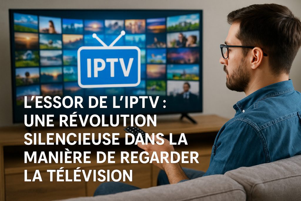L’essor de l’IPTV : une révolution silencieuse dans la manière de regarder la télévision
